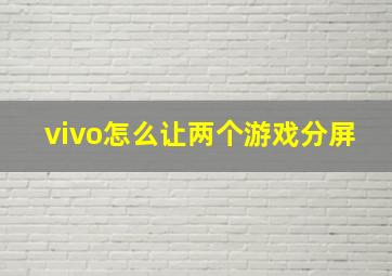 vivo怎么让两个游戏分屏