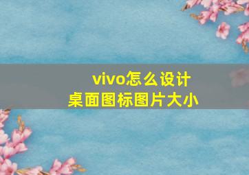 vivo怎么设计桌面图标图片大小