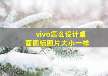 vivo怎么设计桌面图标图片大小一样