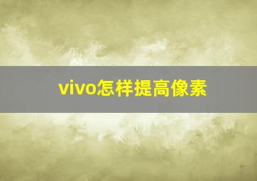 vivo怎样提高像素