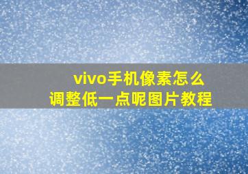 vivo手机像素怎么调整低一点呢图片教程