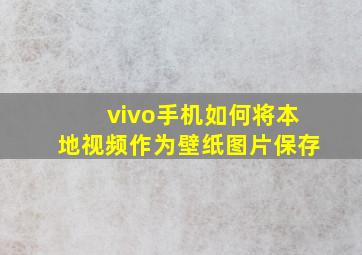 vivo手机如何将本地视频作为壁纸图片保存