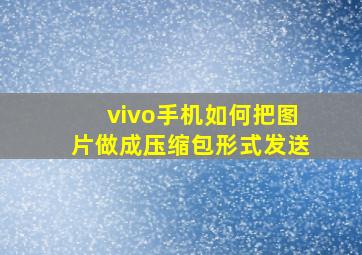 vivo手机如何把图片做成压缩包形式发送