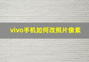 vivo手机如何改照片像素