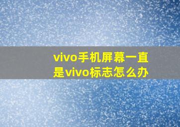 vivo手机屏幕一直是vivo标志怎么办