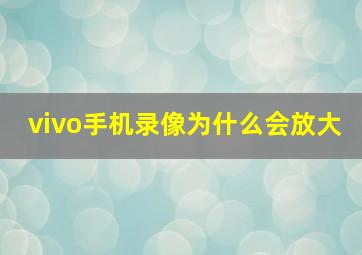 vivo手机录像为什么会放大