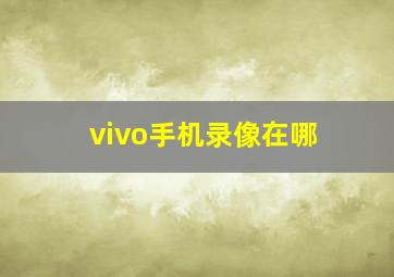 vivo手机录像在哪