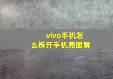 vivo手机怎么拆开手机壳图解