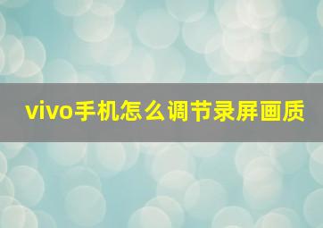 vivo手机怎么调节录屏画质