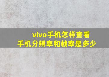 vivo手机怎样查看手机分辨率和帧率是多少