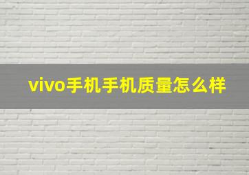 vivo手机手机质量怎么样