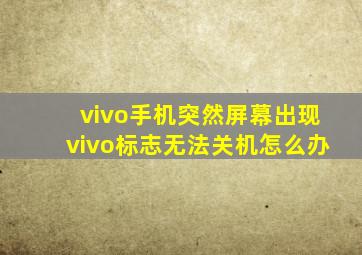 vivo手机突然屏幕出现vivo标志无法关机怎么办