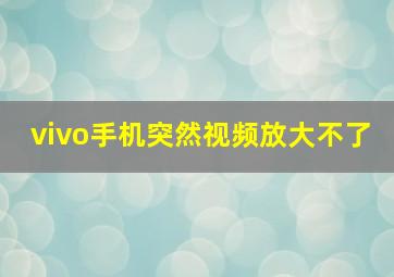 vivo手机突然视频放大不了