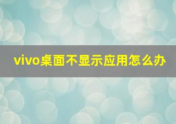 vivo桌面不显示应用怎么办