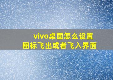 vivo桌面怎么设置图标飞出或者飞入界面