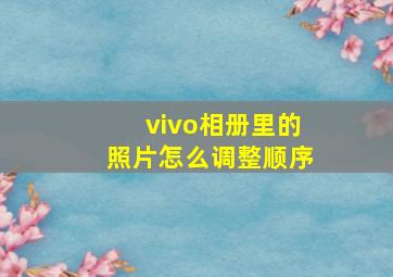 vivo相册里的照片怎么调整顺序