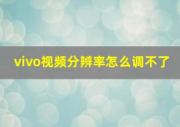 vivo视频分辨率怎么调不了