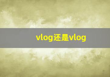 vlog还是vlog