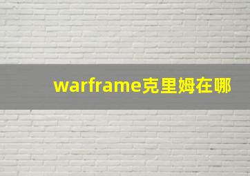 warframe克里姆在哪