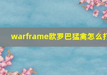 warframe欧罗巴猛禽怎么打