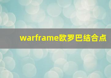 warframe欧罗巴结合点