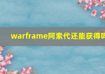 warframe阿索代还能获得吗