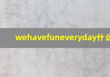 wehavefuneveryday什么意思