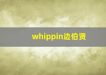 whippin边伯贤