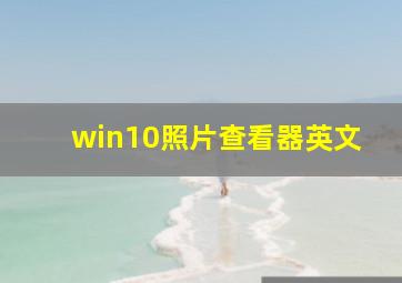 win10照片查看器英文