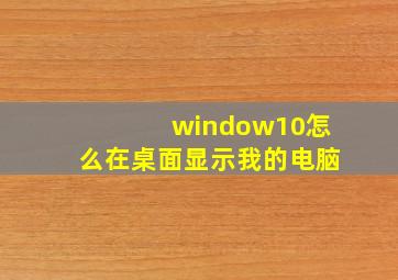 window10怎么在桌面显示我的电脑