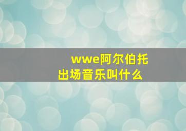 wwe阿尔伯托出场音乐叫什么