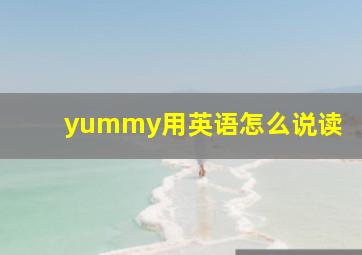 yummy用英语怎么说读