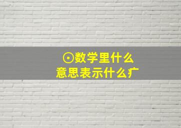 ⊙数学里什么意思表示什么疒