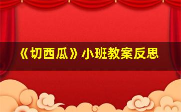 《切西瓜》小班教案反思