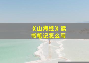 《山海经》读书笔记怎么写