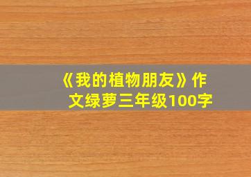 《我的植物朋友》作文绿萝三年级100字