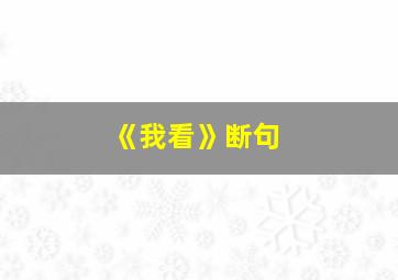 《我看》断句