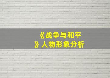 《战争与和平》人物形象分析