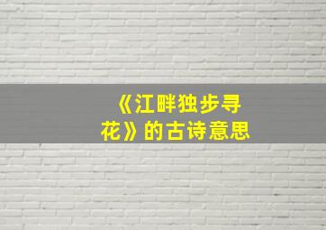 《江畔独步寻花》的古诗意思