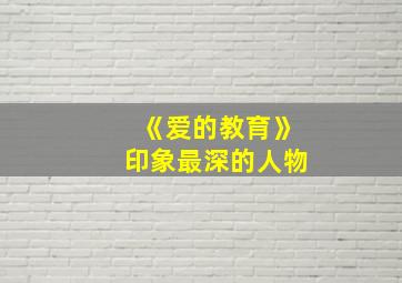 《爱的教育》印象最深的人物