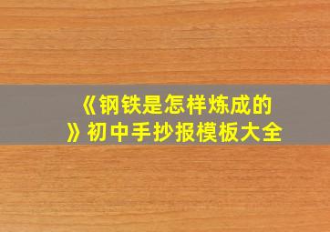 《钢铁是怎样炼成的》初中手抄报模板大全