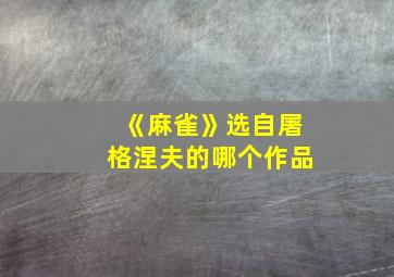 《麻雀》选自屠格涅夫的哪个作品