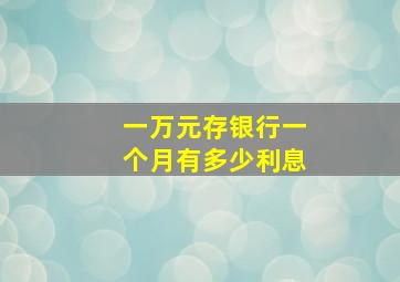 一万元存银行一个月有多少利息