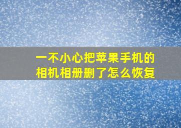 一不小心把苹果手机的相机相册删了怎么恢复