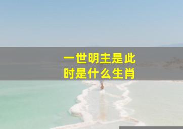 一世明主是此时是什么生肖