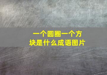 一个圆圈一个方块是什么成语图片