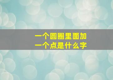 一个圆圈里面加一个点是什么字