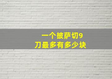 一个披萨切9刀最多有多少块