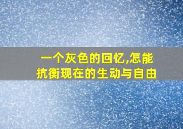 一个灰色的回忆,怎能抗衡现在的生动与自由