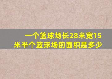 一个篮球场长28米宽15米半个篮球场的面积是多少